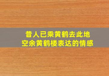 昔人已乘黄鹤去此地空余黄鹤楼表达的情感