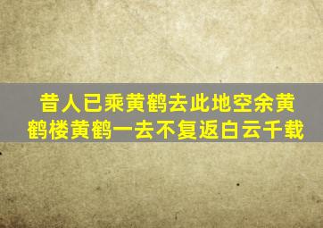 昔人已乘黄鹤去此地空余黄鹤楼黄鹤一去不复返白云千载