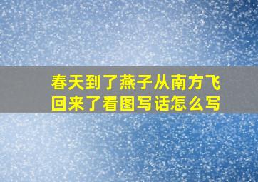 春天到了燕子从南方飞回来了看图写话怎么写