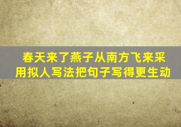 春天来了燕子从南方飞来采用拟人写法把句子写得更生动