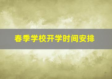 春季学校开学时间安排