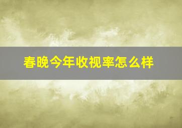 春晚今年收视率怎么样