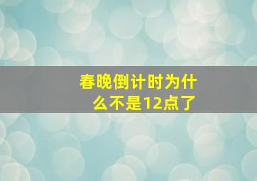 春晚倒计时为什么不是12点了