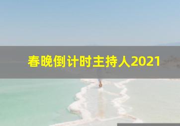 春晚倒计时主持人2021