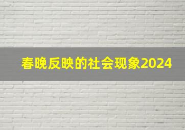 春晚反映的社会现象2024