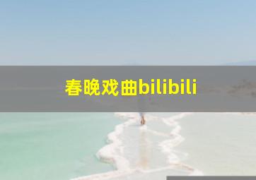 春晚戏曲bilibili