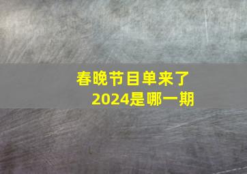 春晚节目单来了2024是哪一期