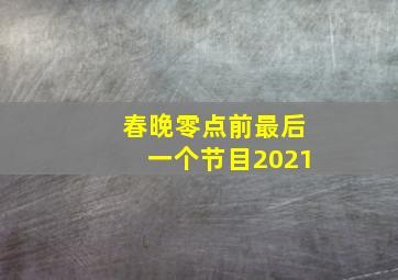 春晚零点前最后一个节目2021