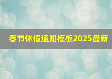 春节休假通知模板2025最新