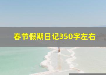 春节假期日记350字左右