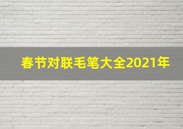 春节对联毛笔大全2021年