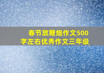 春节放鞭炮作文500字左右优秀作文三年级