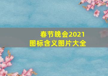 春节晚会2021图标含义图片大全