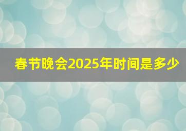 春节晚会2025年时间是多少