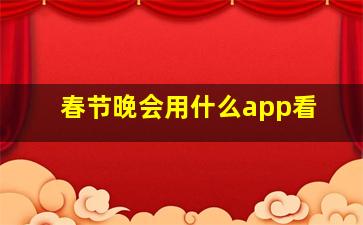 春节晚会用什么app看