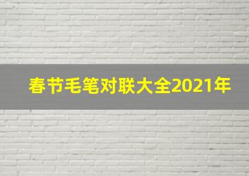 春节毛笔对联大全2021年