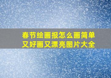 春节绘画报怎么画简单又好画又漂亮图片大全