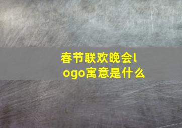 春节联欢晚会logo寓意是什么