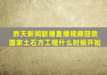 昨天新闻联播直播视频回放国家土石方工程什么时候开始