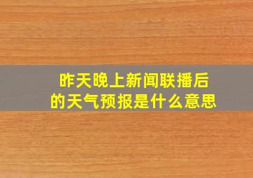 昨天晚上新闻联播后的天气预报是什么意思