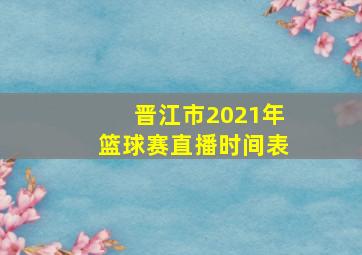 晋江市2021年篮球赛直播时间表