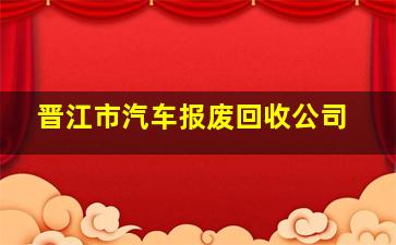 晋江市汽车报废回收公司