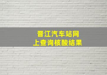 晋江汽车站网上查询核酸结果