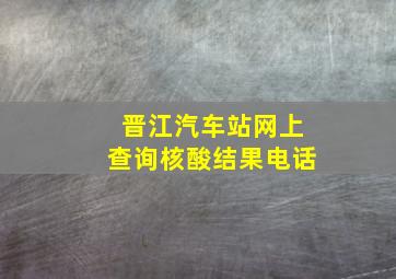 晋江汽车站网上查询核酸结果电话