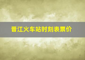 晋江火车站时刻表票价