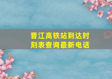 晋江高铁站到达时刻表查询最新电话