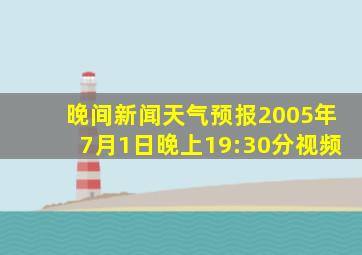 晚间新闻天气预报2005年7月1日晚上19:30分视频