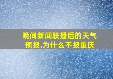 晚间新闻联播后的天气预报,为什么不报重庆