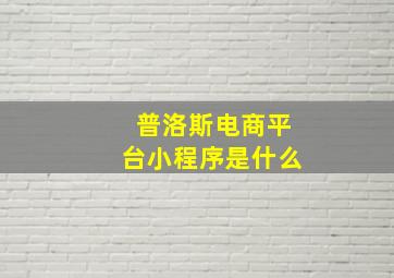 普洛斯电商平台小程序是什么