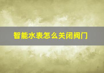 智能水表怎么关闭阀门