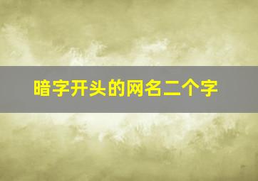 暗字开头的网名二个字