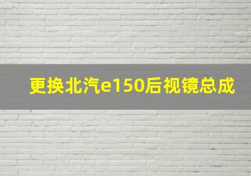 更换北汽e150后视镜总成