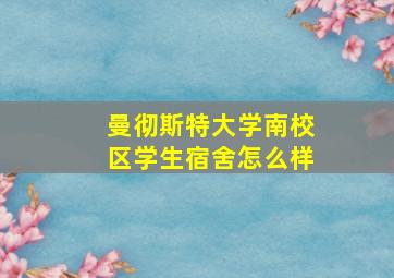 曼彻斯特大学南校区学生宿舍怎么样