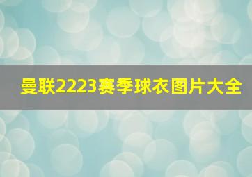 曼联2223赛季球衣图片大全