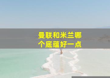 曼联和米兰哪个底蕴好一点