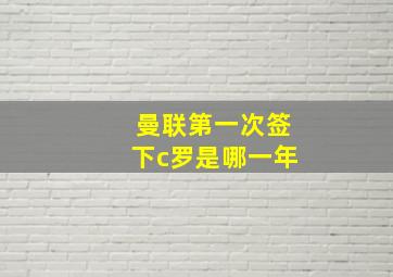 曼联第一次签下c罗是哪一年