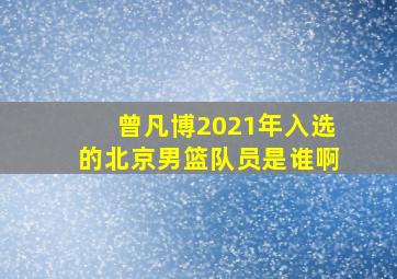 曾凡博2021年入选的北京男篮队员是谁啊