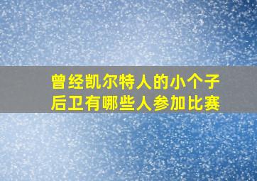 曾经凯尔特人的小个子后卫有哪些人参加比赛