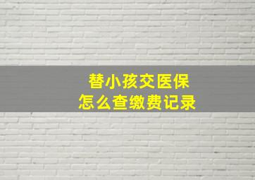 替小孩交医保怎么查缴费记录