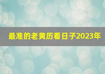 最准的老黄历看日子2023年