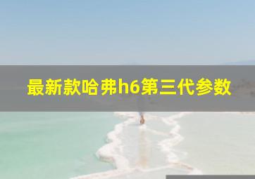 最新款哈弗h6第三代参数