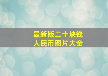 最新版二十块钱人民币图片大全