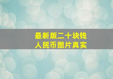 最新版二十块钱人民币图片真实