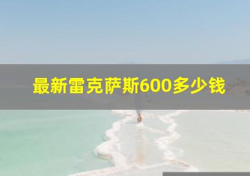 最新雷克萨斯600多少钱