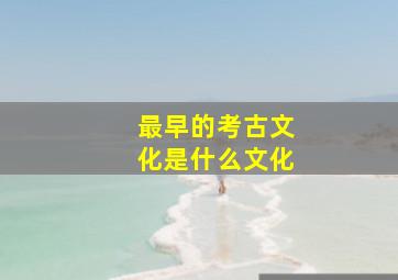 最早的考古文化是什么文化