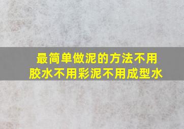 最简单做泥的方法不用胶水不用彩泥不用成型水